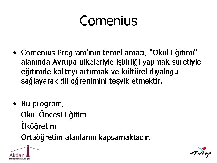 Comenius • Comenius Program'ının temel amacı, "Okul Eğitimi" alanında Avrupa ülkeleriyle işbirliği yapmak suretiyle