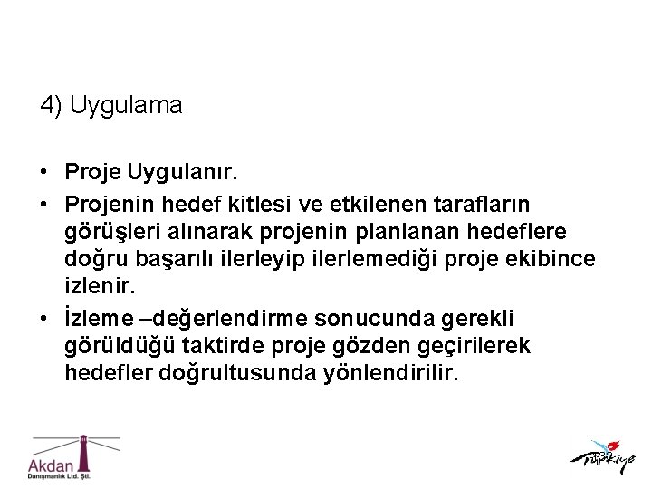 4) Uygulama • Proje Uygulanır. • Projenin hedef kitlesi ve etkilenen tarafların görüşleri alınarak