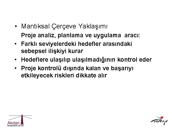  • Mantıksal Çerçeve Yaklaşımı Proje analiz, planlama ve uygulama aracı: • Farklı seviyelerdeki