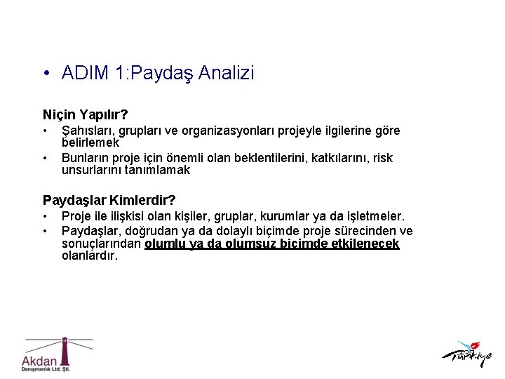  • ADIM 1: Paydaş Analizi Niçin Yapılır? • Şahısları, grupları ve organizasyonları projeyle