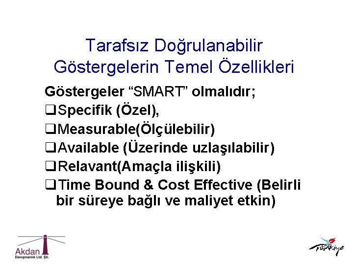 Tarafsız Doğrulanabilir Göstergelerin Temel Özellikleri Göstergeler “SMART” olmalıdır; q. Specifik (Özel), q. Measurable(Ölçülebilir) q.