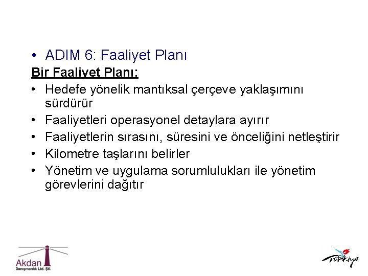  • ADIM 6: Faaliyet Planı Bir Faaliyet Planı: • Hedefe yönelik mantıksal çerçeve