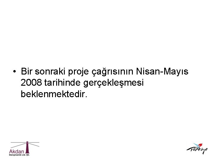  • Bir sonraki proje çağrısının Nisan-Mayıs 2008 tarihinde gerçekleşmesi beklenmektedir. 191 