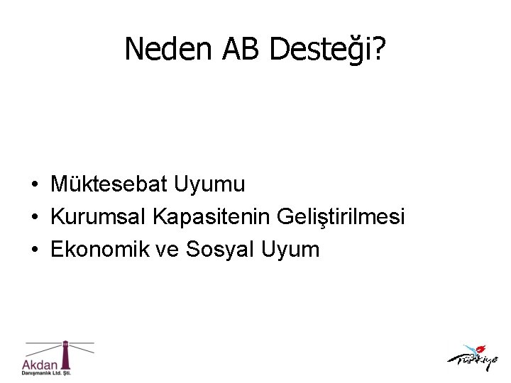 Neden AB Desteği? • Müktesebat Uyumu • Kurumsal Kapasitenin Geliştirilmesi • Ekonomik ve Sosyal