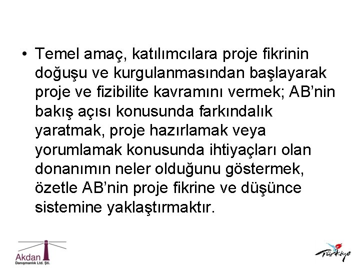  • Temel amaç, katılımcılara proje fikrinin doğuşu ve kurgulanmasından başlayarak proje ve fizibilite