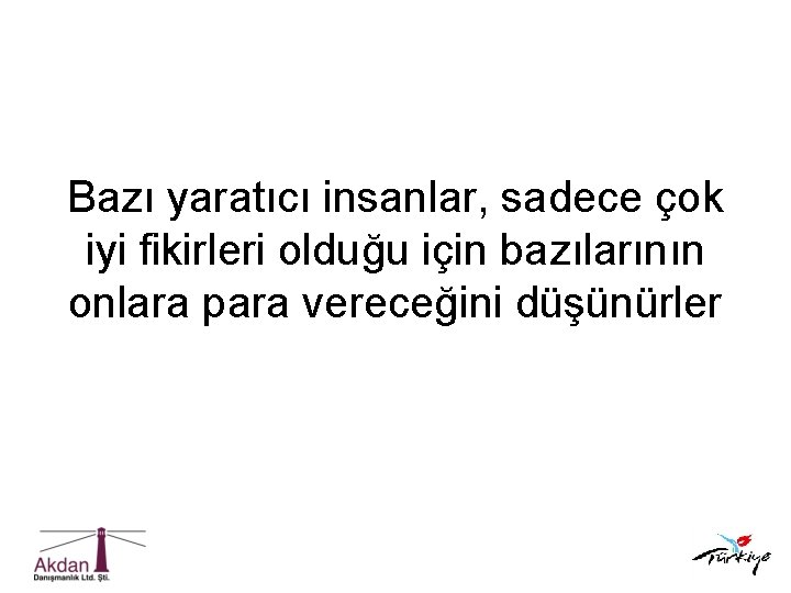 Bazı yaratıcı insanlar, sadece çok iyi fikirleri olduğu için bazılarının onlara para vereceğini düşünürler