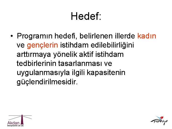 Hedef: • Programın hedefi, belirlenen illerde kadın ve gençlerin istihdam edilebilirliğini arttırmaya yönelik aktif