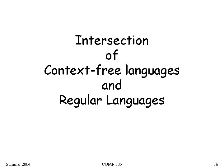 Intersection of Context-free languages and Regular Languages Summer 2004 COMP 335 16 