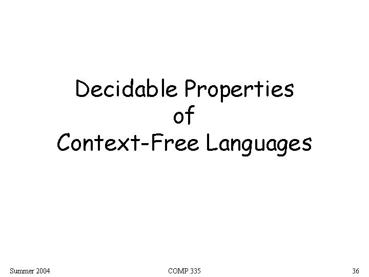 Decidable Properties of Context-Free Languages Summer 2004 COMP 335 36 