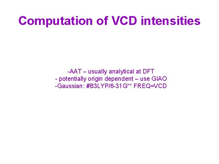 Computation of VCD intensities -AAT – usually analytical at DFT - potentially origin dependent Computation of VCD intensities -AAT – usually analytical at DFT - potentially origin dependent