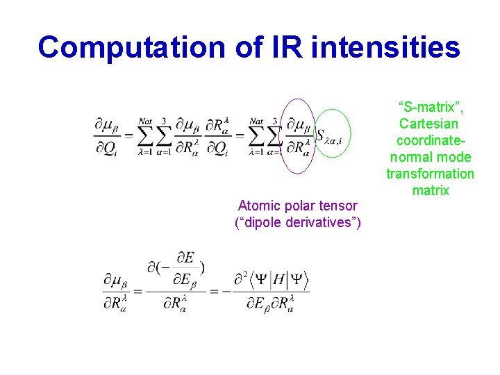 Computation of IR intensities Atomic polar tensor (“dipole derivatives”) “S-matrix”, Cartesian coordinatenormal mode transformation Computation of IR intensities Atomic polar tensor (“dipole derivatives”) “S-matrix”, Cartesian coordinatenormal mode transformation