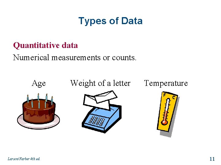 Types of Data Quantitative data Numerical measurements or counts. Age Larson/Farber 4 th ed.