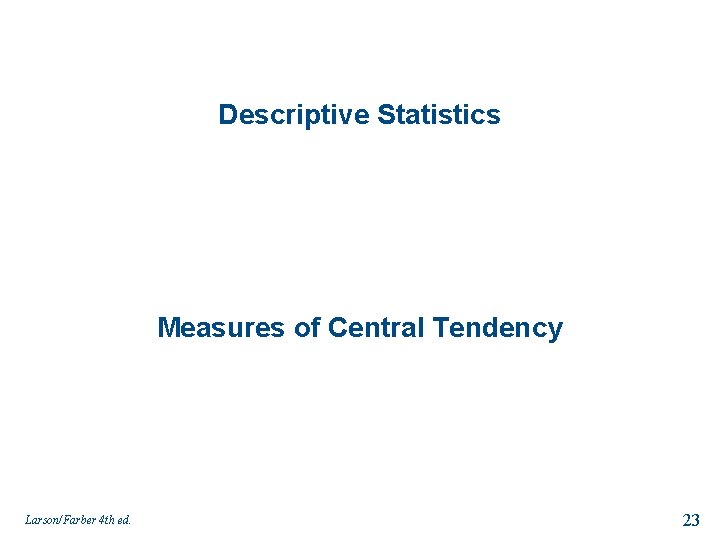 Descriptive Statistics Measures of Central Tendency Larson/Farber 4 th ed. 23 