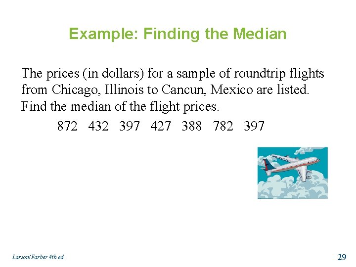 Example: Finding the Median The prices (in dollars) for a sample of roundtrip flights