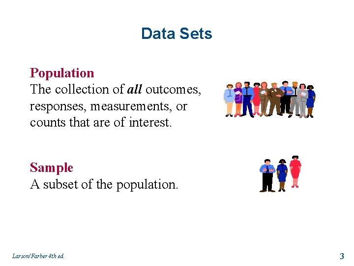 Data Sets Population The collection of all outcomes, responses, measurements, or counts that are