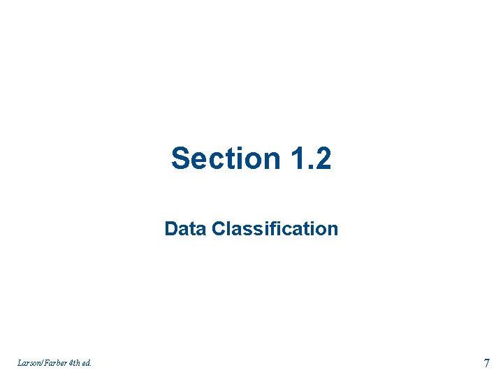 Section 1. 2 Data Classification Larson/Farber 4 th ed. 7 