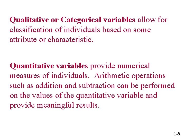 Qualitative or Categorical variables allow for classification of individuals based on some attribute or