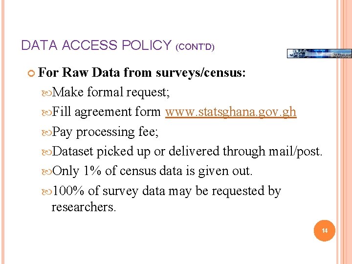 DATA ACCESS POLICY (CONT’D) For Raw Data from surveys/census: Make formal request; Fill agreement DATA ACCESS POLICY (CONT’D) For Raw Data from surveys/census: Make formal request; Fill agreement