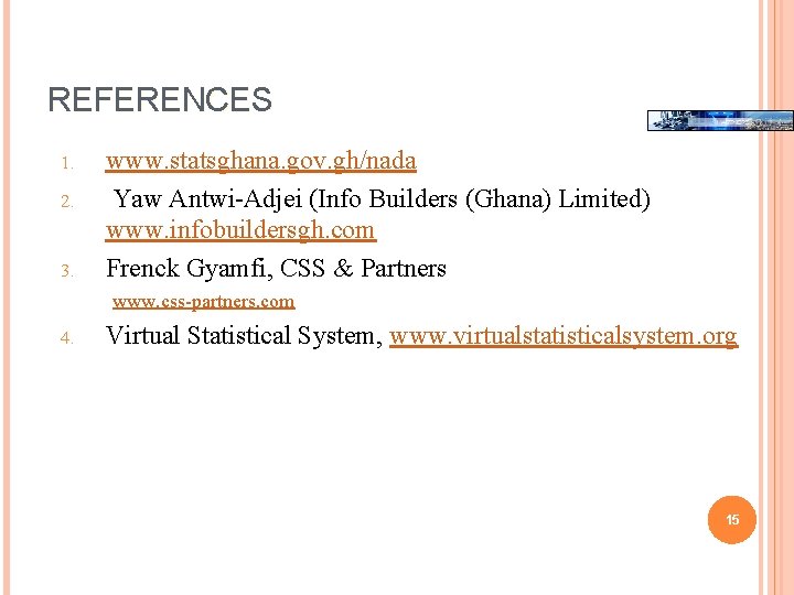REFERENCES 1. 2. 3. www. statsghana. gov. gh/nada Yaw Antwi-Adjei (Info Builders (Ghana) Limited) REFERENCES 1. 2. 3. www. statsghana. gov. gh/nada Yaw Antwi-Adjei (Info Builders (Ghana) Limited)