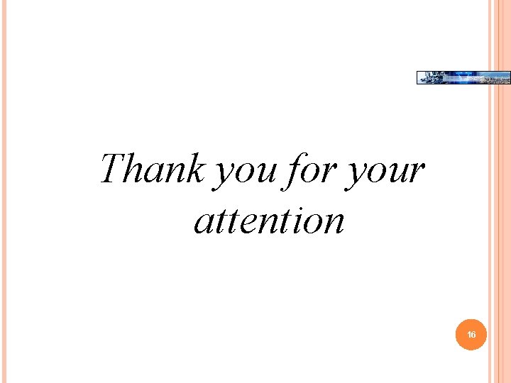 Thank you for your attention 16 Thank you for your attention 16