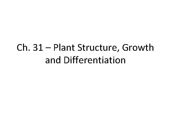 Ch. 31 – Plant Structure, Growth and Differentiation 