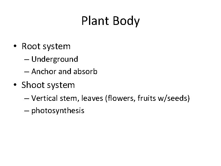 Plant Body • Root system – Underground – Anchor and absorb • Shoot system