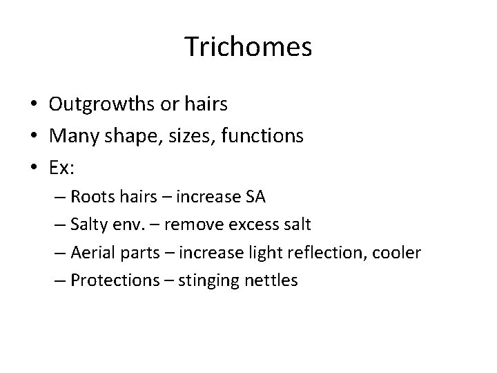 Trichomes • Outgrowths or hairs • Many shape, sizes, functions • Ex: – Roots