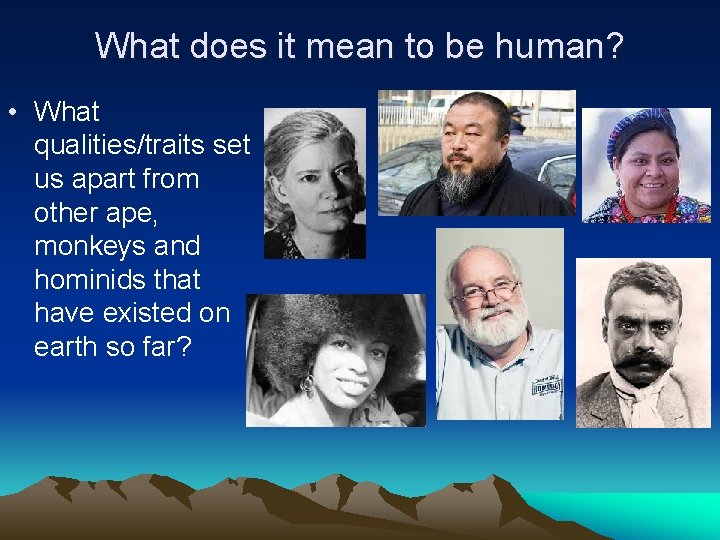 What does it mean to be human? • What qualities/traits set us apart from