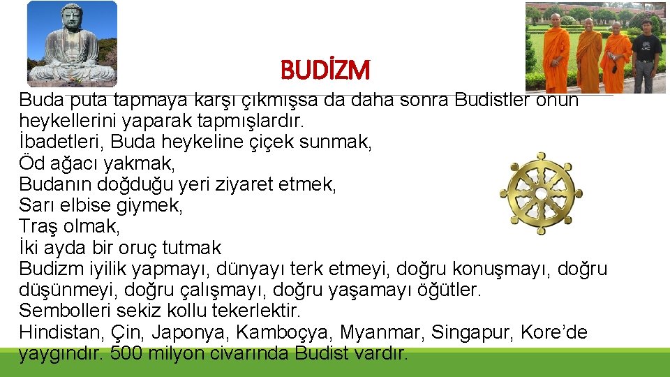 BUDİZM Buda puta tapmaya karşı çıkmışsa da daha sonra Budistler onun heykellerini yaparak tapmışlardır.