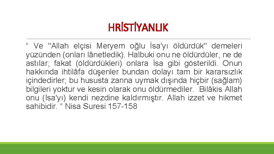 HRİSTİYANLIK “ Ve "Allah elçisi Meryem oğlu İsa'yı öldürdük" demeleri yüzünden (onları lânetledik). Halbuki