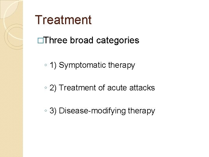 Treatment �Three broad categories ◦ 1) Symptomatic therapy ◦ 2) Treatment of acute attacks