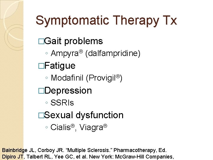 Symptomatic Therapy Tx �Gait problems ◦ Ampyra® (dalfampridine) �Fatigue ◦ Modafinil (Provigil®) �Depression ◦