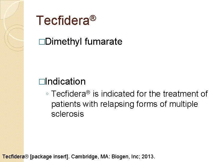 Tecfidera® �Dimethyl fumarate �Indication ◦ Tecfidera® is indicated for the treatment of patients with Tecfidera® �Dimethyl fumarate �Indication ◦ Tecfidera® is indicated for the treatment of patients with