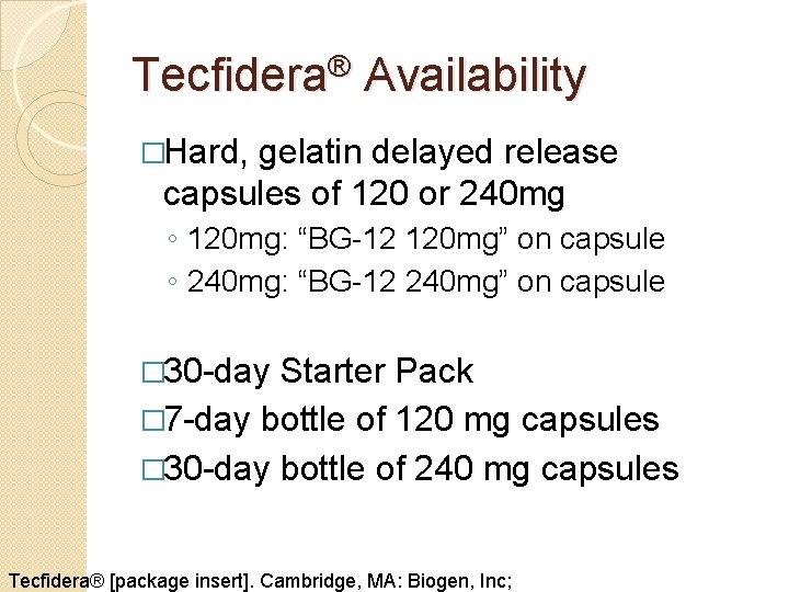 Tecfidera® Availability �Hard, gelatin delayed release capsules of 120 or 240 mg ◦ 120 Tecfidera® Availability �Hard, gelatin delayed release capsules of 120 or 240 mg ◦ 120