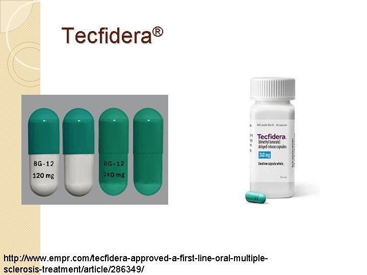 Tecfidera® http: //www. empr. com/tecfidera-approved-a-first-line-oral-multiplesclerosis-treatment/article/286349/ 