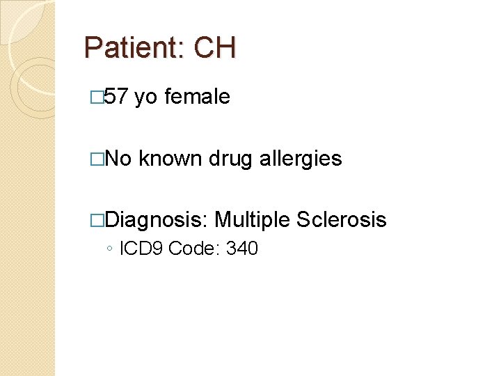 Patient: CH � 57 yo female �No known drug allergies �Diagnosis: Multiple Sclerosis ◦