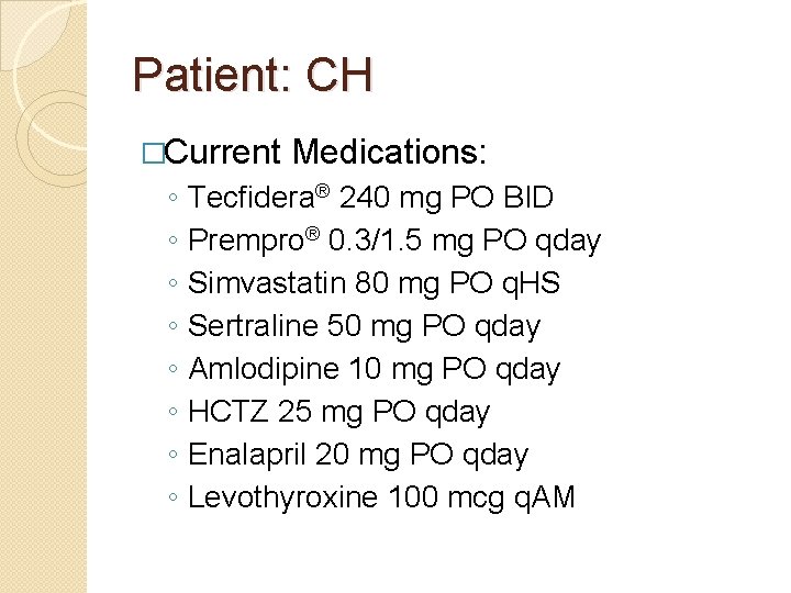 Patient: CH �Current ◦ ◦ ◦ ◦ Medications: Tecfidera® 240 mg PO BID Prempro® Patient: CH �Current ◦ ◦ ◦ ◦ Medications: Tecfidera® 240 mg PO BID Prempro®