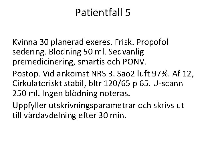 Patientfall 5 Kvinna 30 planerad exeres. Frisk. Propofol sedering. Blödning 50 ml. Sedvanlig premedicinering,