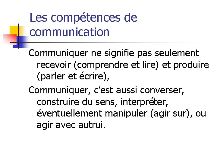 Les compétences de communication Communiquer ne signifie pas seulement recevoir (comprendre et lire) et