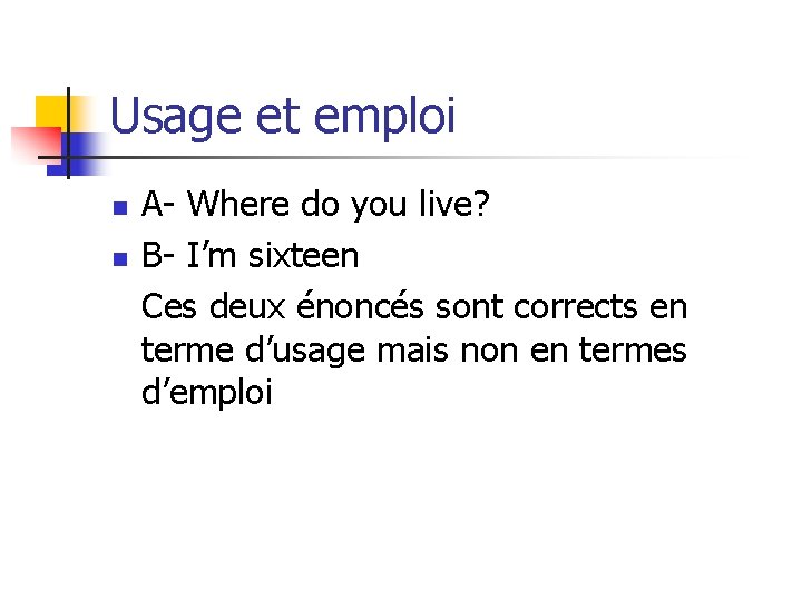 Usage et emploi n n A- Where do you live? B- I’m sixteen Ces