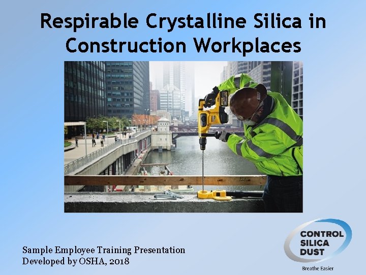 Respirable Crystalline Silica in Construction Workplaces Sample Employee Training Presentation Developed by OSHA, 2018