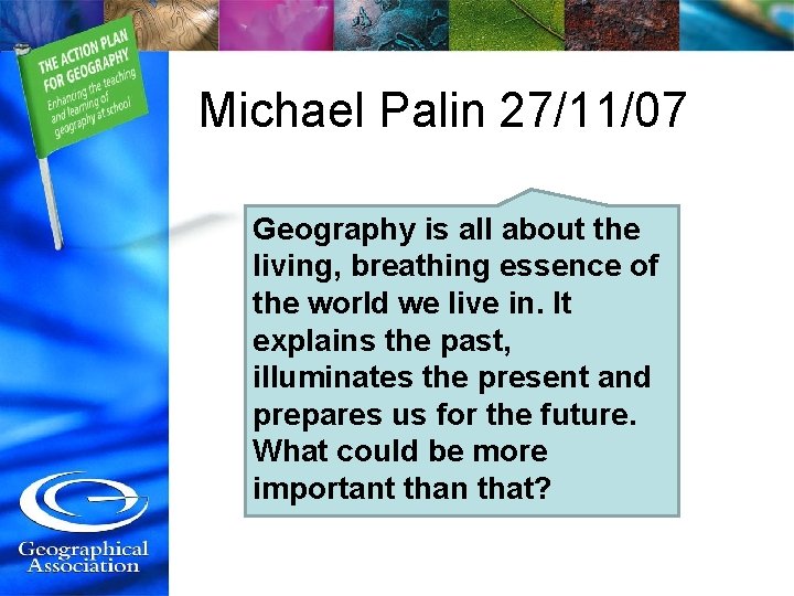 Michael Palin 27/11/07 Geography is all about the living, breathing essence of the world