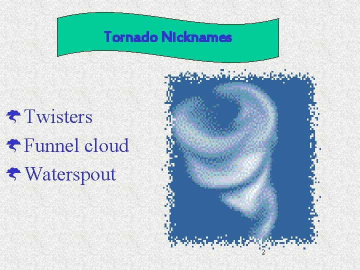 Tornado Nicknames ÝTwisters ÝFunnel cloud ÝWaterspout 2 