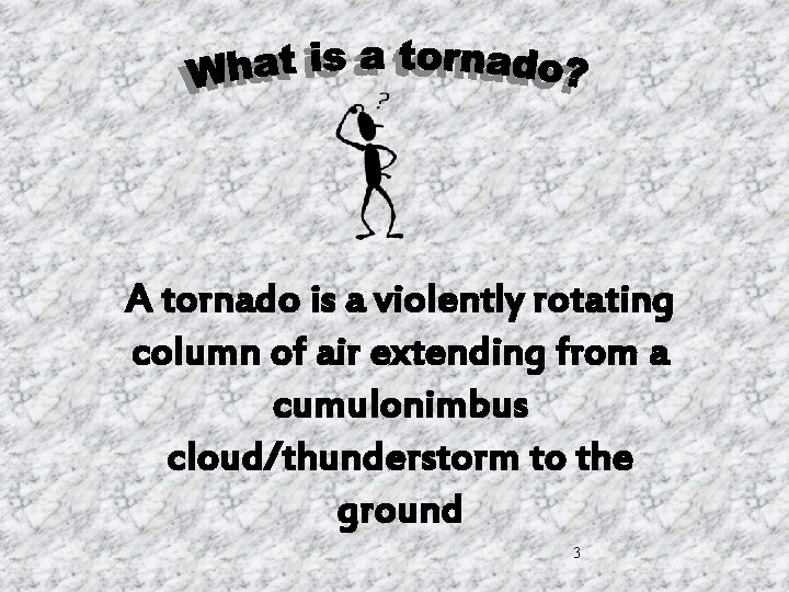 A tornado is a violently rotating column of air extending from a cumulonimbus cloud/thunderstorm