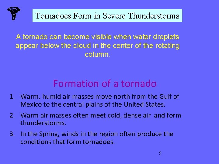 Tornadoes Form in Severe Thunderstorms A tornado can become visible when water droplets appear