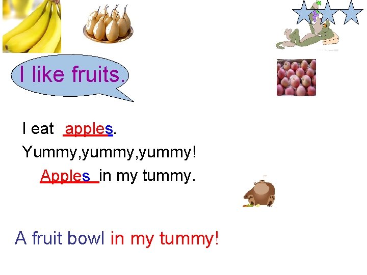 I like fruits. I eat apples. Yummy, yummy! Apples in my tummy. A fruit