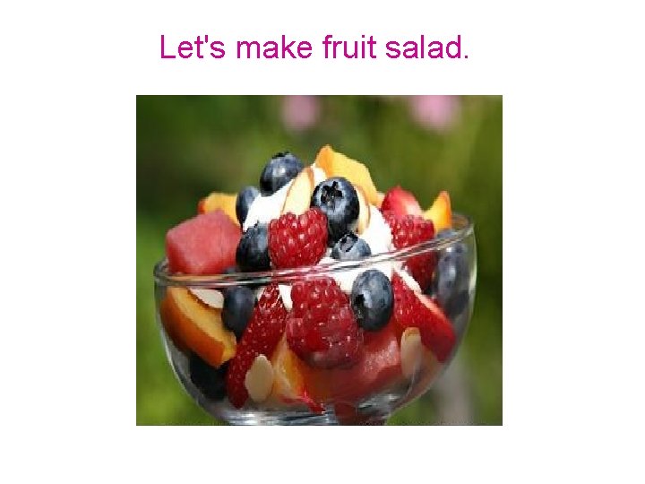 Let's make fruit salad. 
