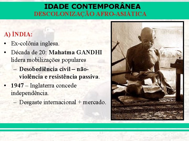 IDADE CONTEMPOR NEA DESCOLONIZAÇÃO AFRO-ASIÁTICA A) ÍNDIA: • Ex-colônia inglesa. • Década de 20: