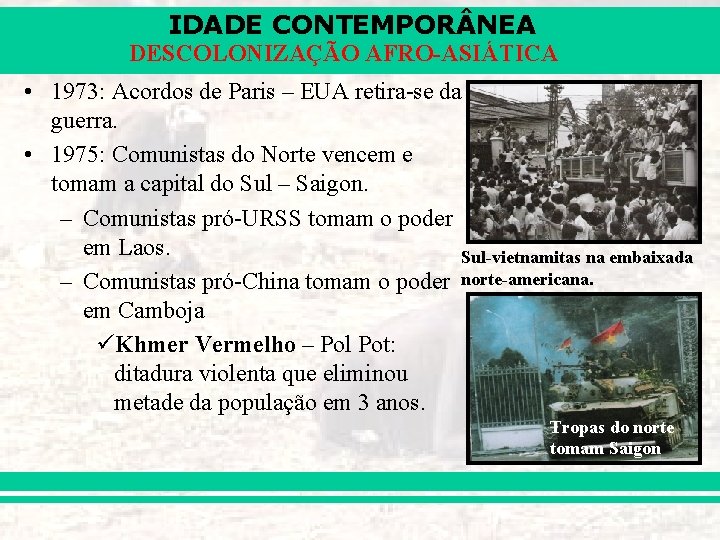 IDADE CONTEMPOR NEA DESCOLONIZAÇÃO AFRO-ASIÁTICA • 1973: Acordos de Paris – EUA retira-se da