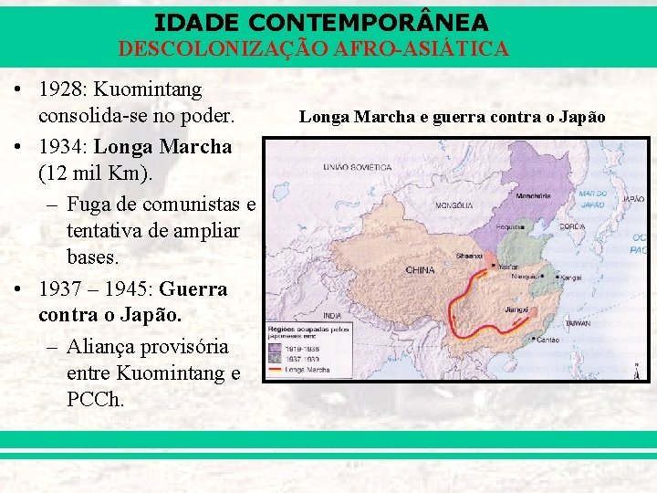 IDADE CONTEMPOR NEA DESCOLONIZAÇÃO AFRO-ASIÁTICA • 1928: Kuomintang consolida-se no poder. • 1934: Longa